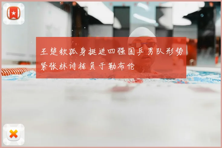 王楚钦孤身挺进四强国乒男队形势紧张林诗栋负于勒布伦