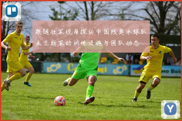 跟随独家视角探访中国残奥冰球队米兰新家的训练设施与团队动态